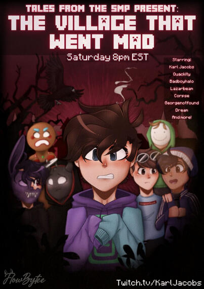 A comic book cover depicting the second tales episode. Karl stands in the center looking scared. Behind him are various characters from the episode, Lazarbeam, Corpse Husband, Bad, Dream, Quackity, and George. They all stand in a spooky-looking forest late at night. The text reads: Tales from the SMP presents: The village that went mad. Saturday 8pm est. Starring: Karl Jacobs, Badboyhalo, Quackity, Lazarbeam, Corpse, Georgenotfound, Dream, And more! twitch.tv/karljacobs